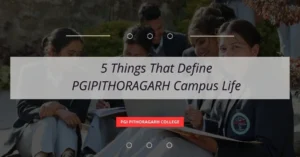 Read more about the article 5 Things That Define PGIPITHORAGARH Campus Life